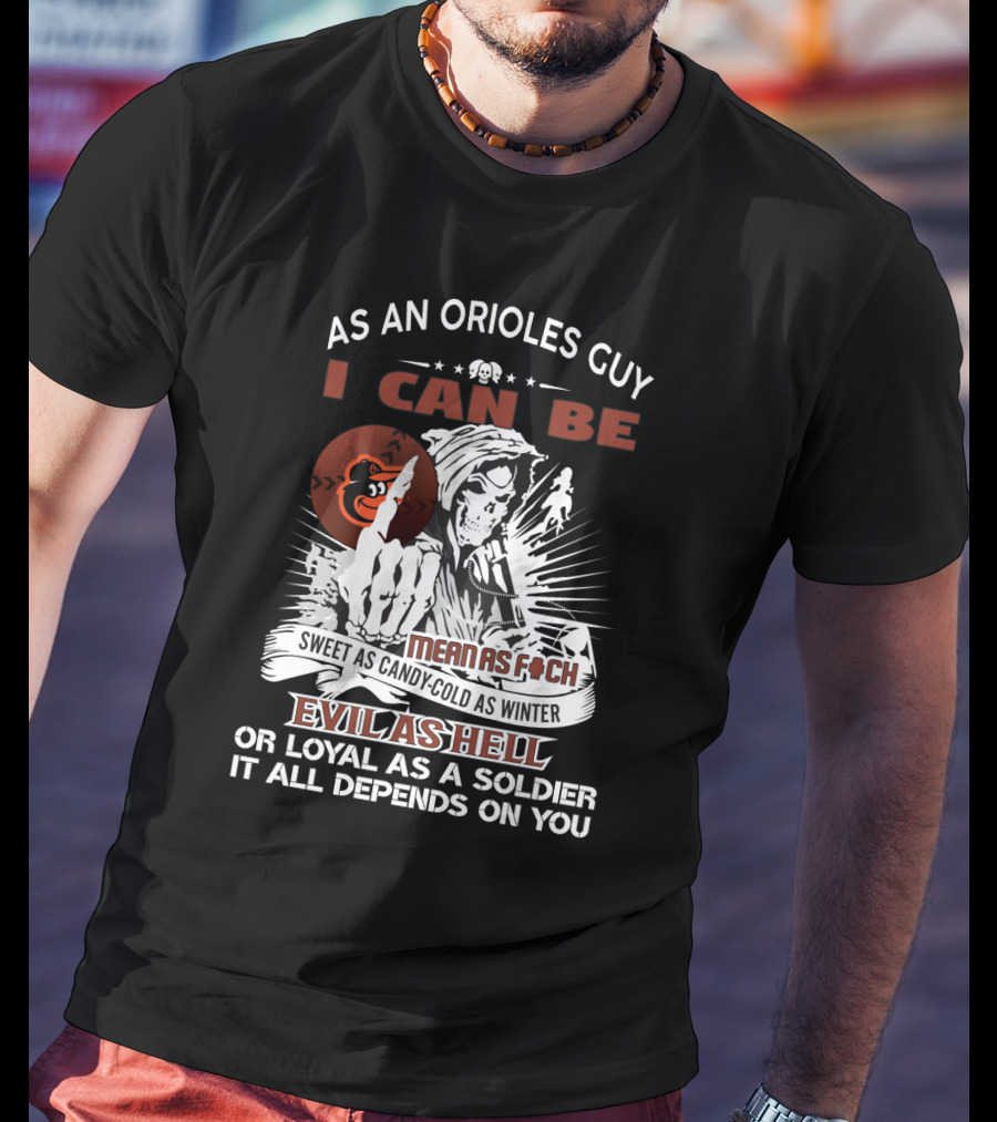 As An Orioles Guy I Can Be Mean As F Sweet As Candy Cold As Winter Evil As Hell Or Loyal As A Soldier Grim Reaper Baltimore Orioles Fans T-Shirt