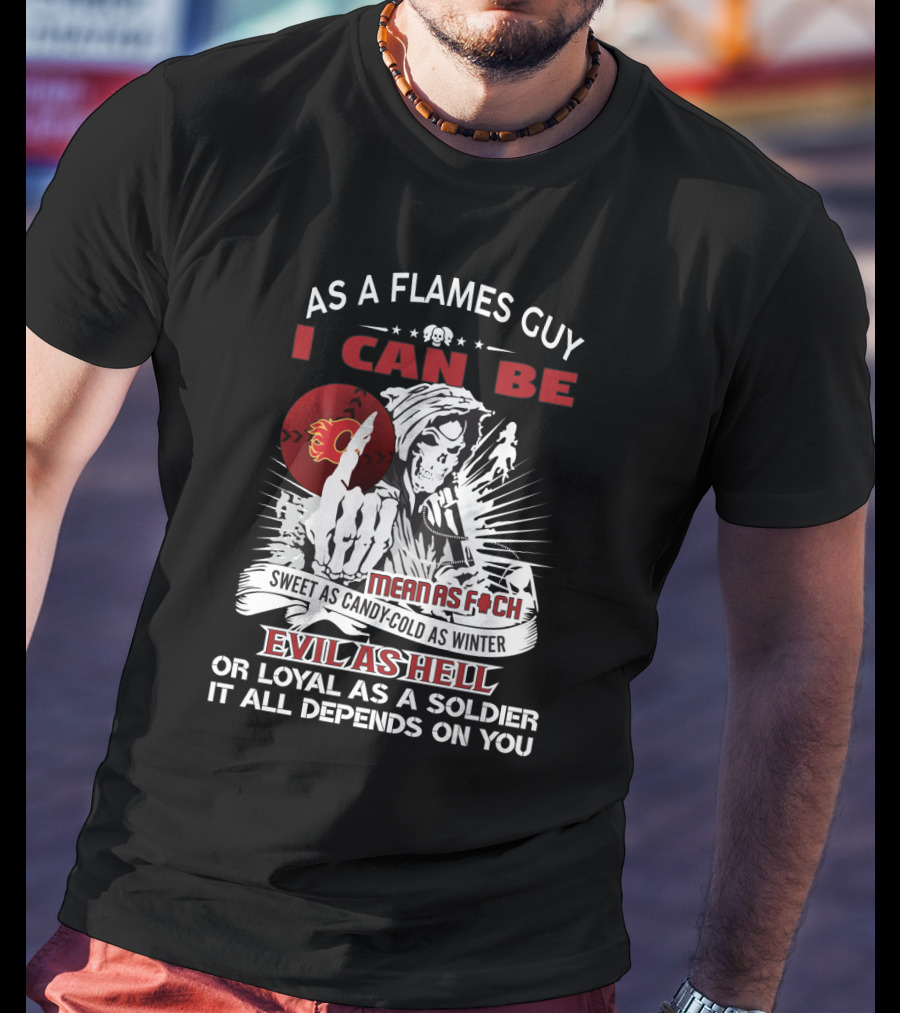 As A Flames Guy I Can Be Mean Sweet Cold Evil Loyal Hockey Fan T-Shirt