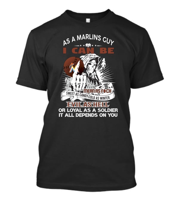 As A Miami Marlins Guy I Can Be Mean As F Sweet As Candy Cold As Winter Evil As Hell Or Loyal As A Soldier Grim Reaper T-Shirt
