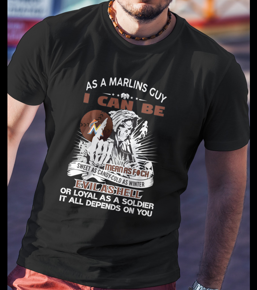 As A Miami Marlins Guy I Can Be Mean As F Sweet As Candy Cold As Winter Evil As Hell Or Loyal As A Soldier Grim Reaper T-Shirt