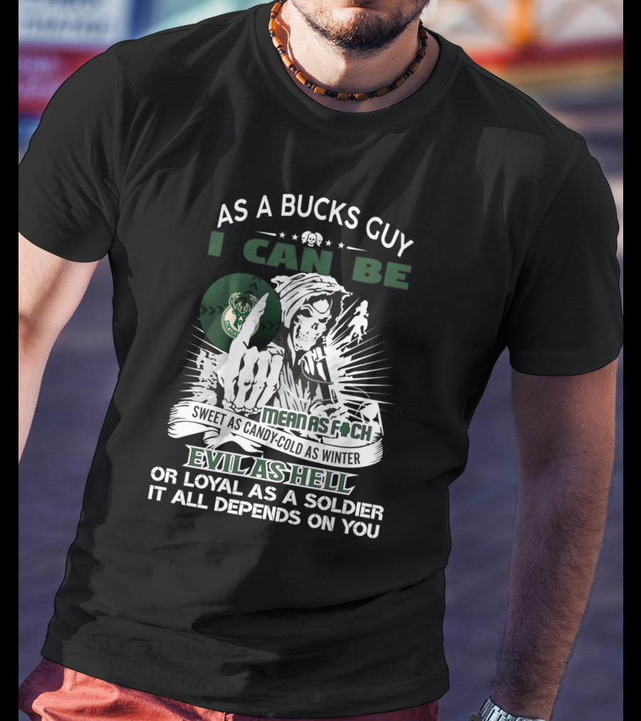 As A Bucks Guy I Can Be Mean As F Sweet As Candy Cold As Winter Evil As Hell Or Loyal As A Soldier It All Depends On You T-Shirt