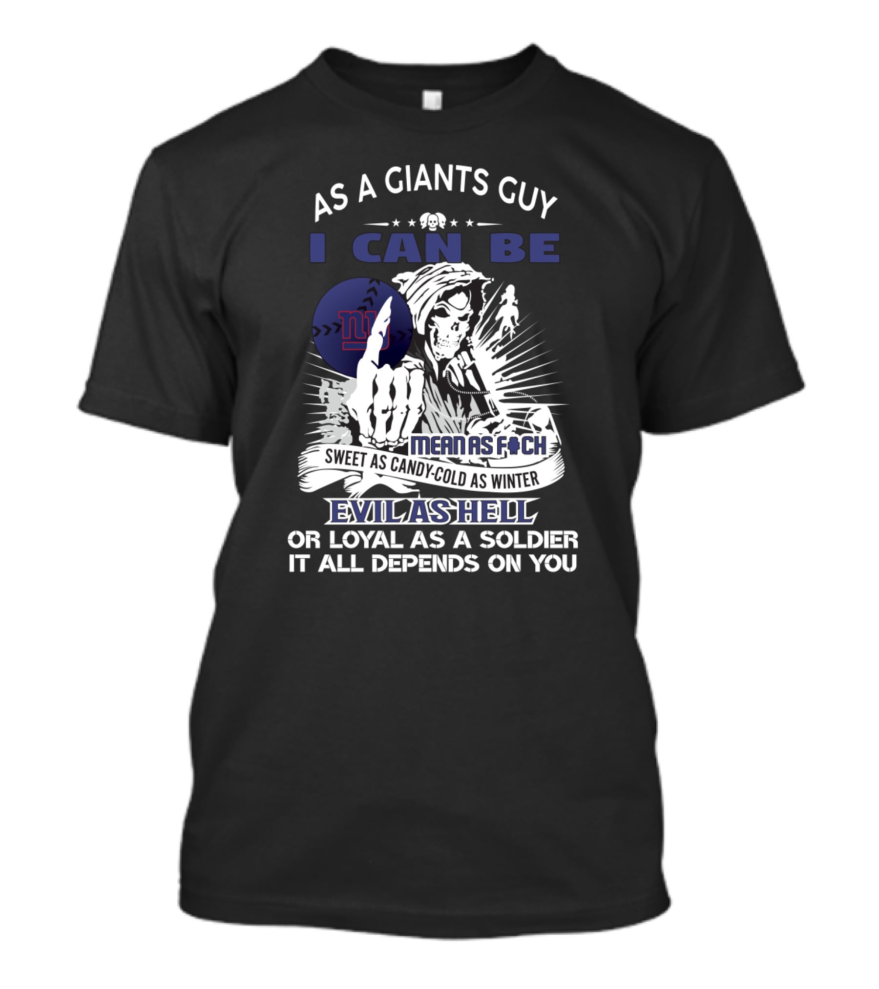 As A Giants Guy I Can Be Mean As F Sweet As Candy Cold As Winter Evil As Hell Or Loyal As A Soldier It All Depends On You T-Shirt