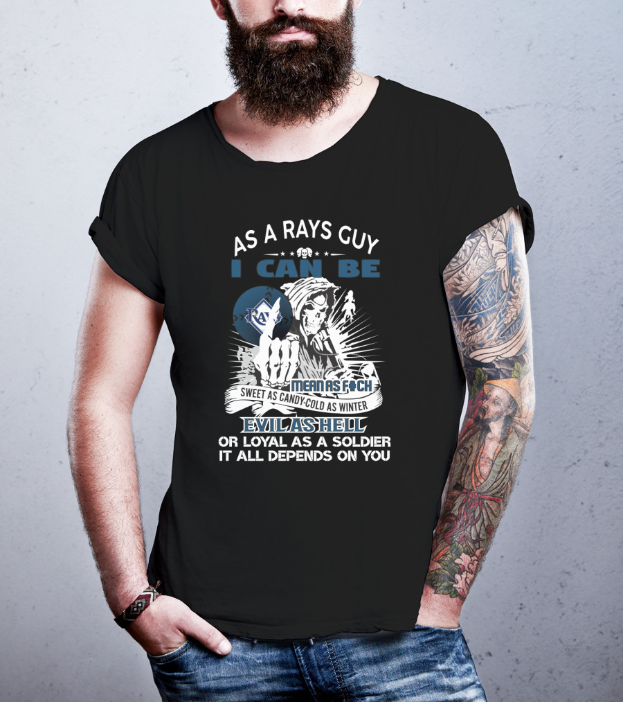 As A Rays Guy I Can Be Mean As F*ch Sweet As Candy Cold As Winter Evil As Hell Loyal As A Soldier T-Shirt