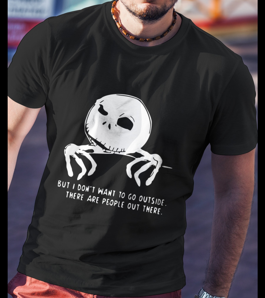 Jack Skellington But I Don't Want To Go Outside There Are People Out There T-Shirt
