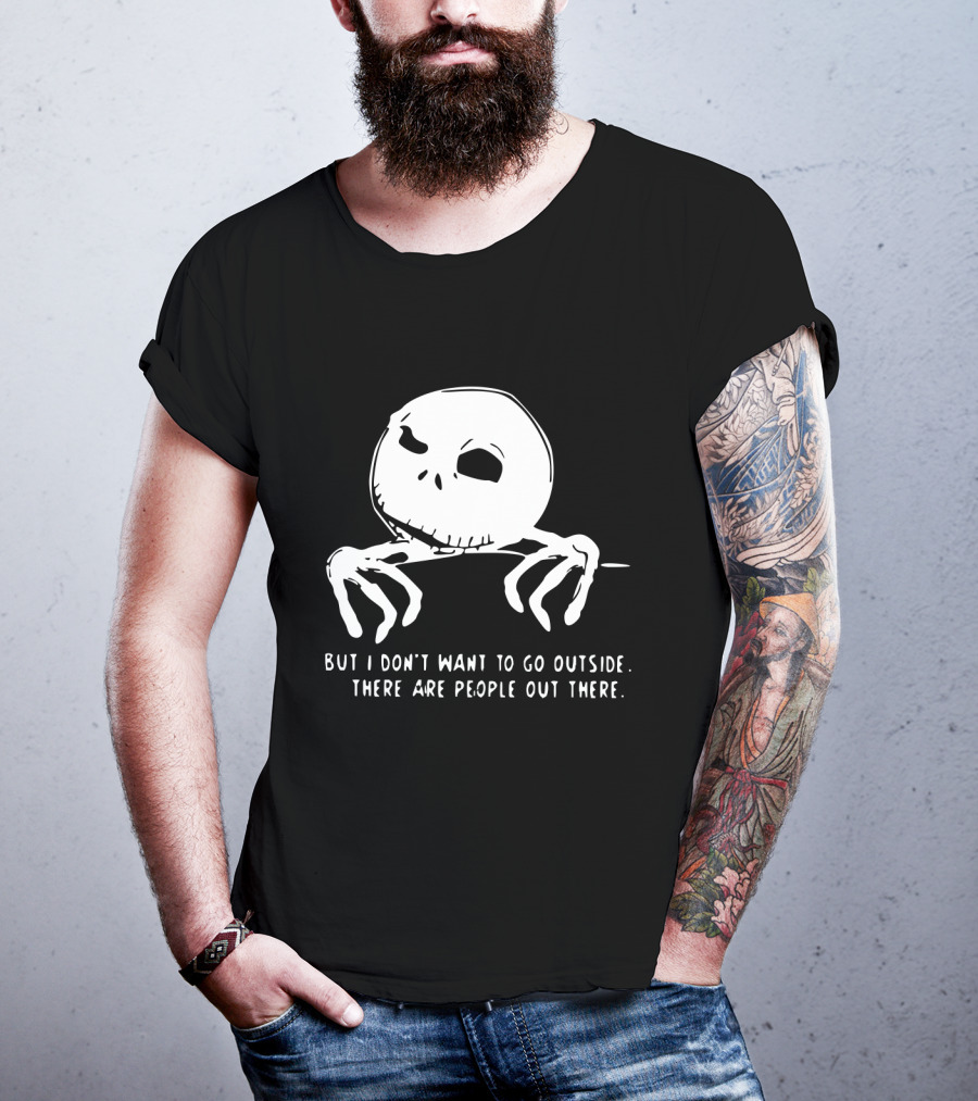 Jack Skellington But I Don't Want To Go Outside There Are People Out There T-Shirt