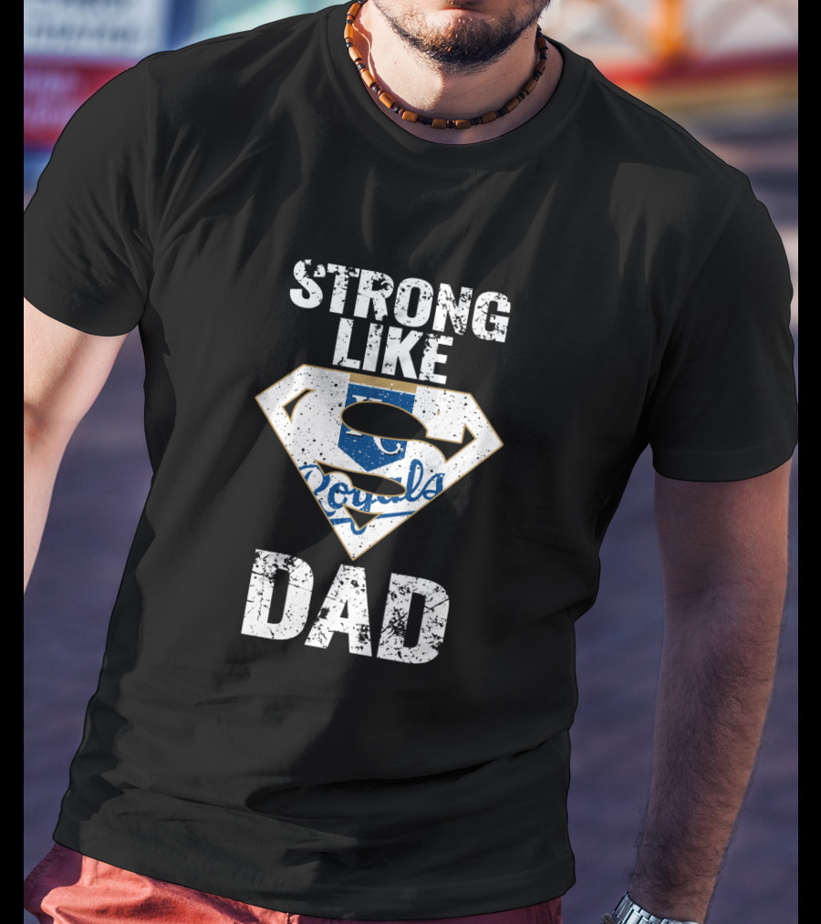 Strong Like Dad Kansas City Royals Super Dad T-Shirt