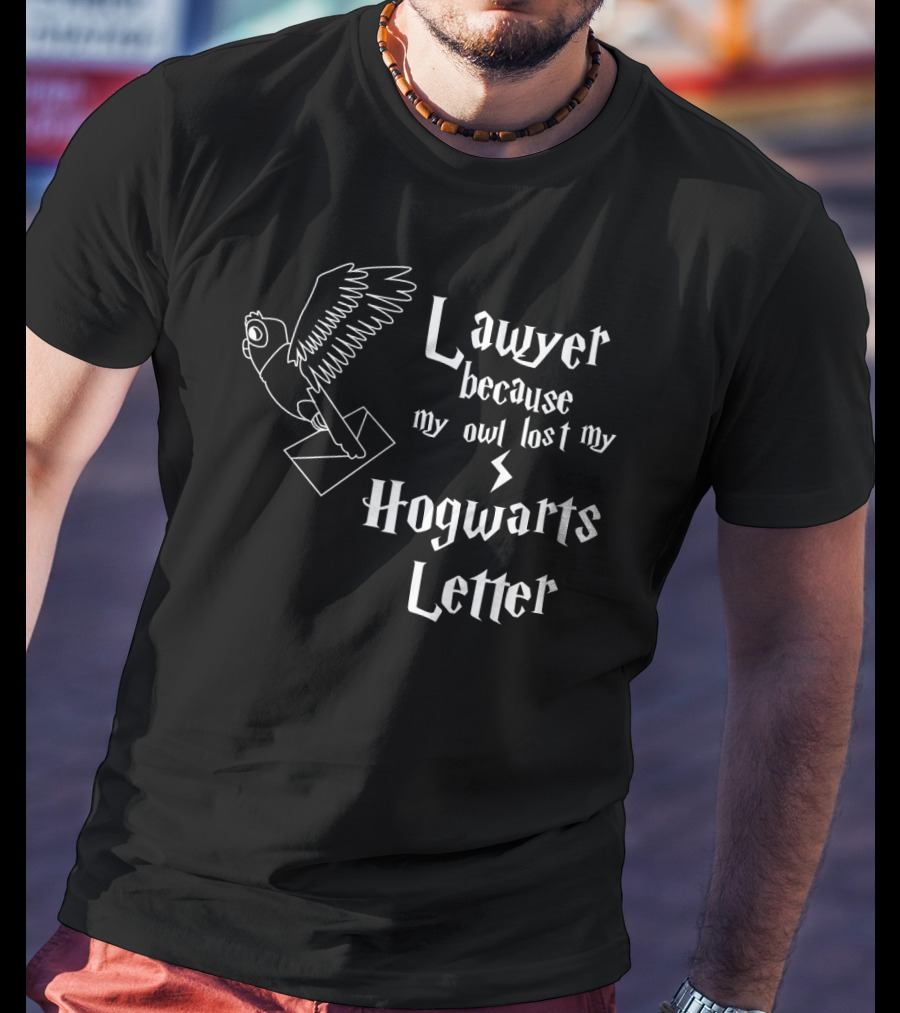 Lawyer Because My Owl Lost My Hogwarts Letter Wizarding School Admission T-Shirt