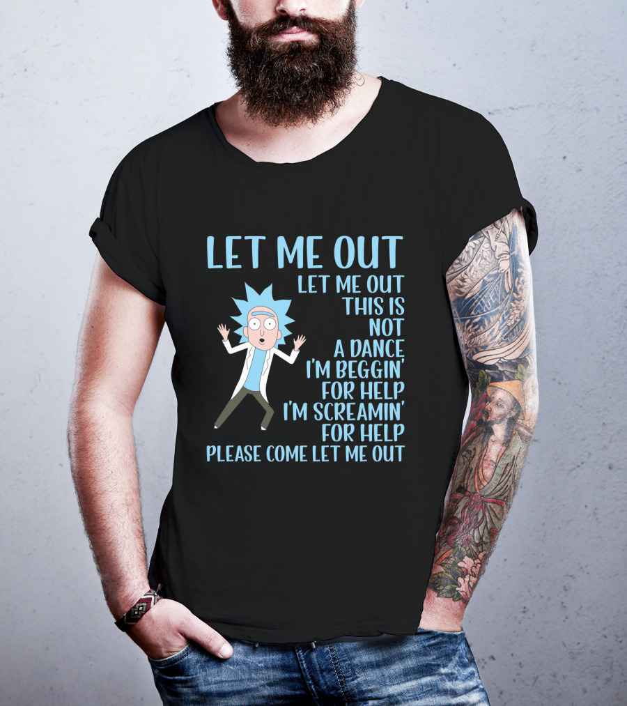 Rick And Morty Let Me Out Beggin' For Help Funny Design For Fans T-Shirt
