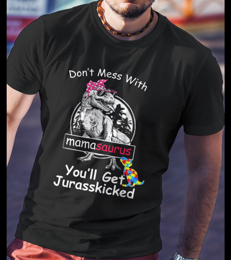 Don't Mess With Mamasaurus You'll Get Jurasskicked Dinosaur T-Shirt