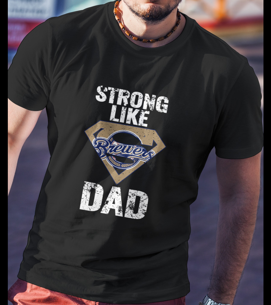 Strong Like Dad Milwaukee Brewers Super Dad T-Shirt