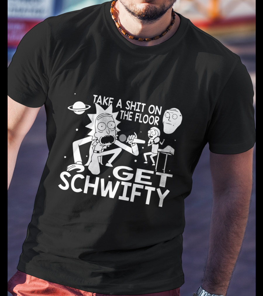 Take A Shit On The Floor Get Schwifty Rick And Morty T-Shirt