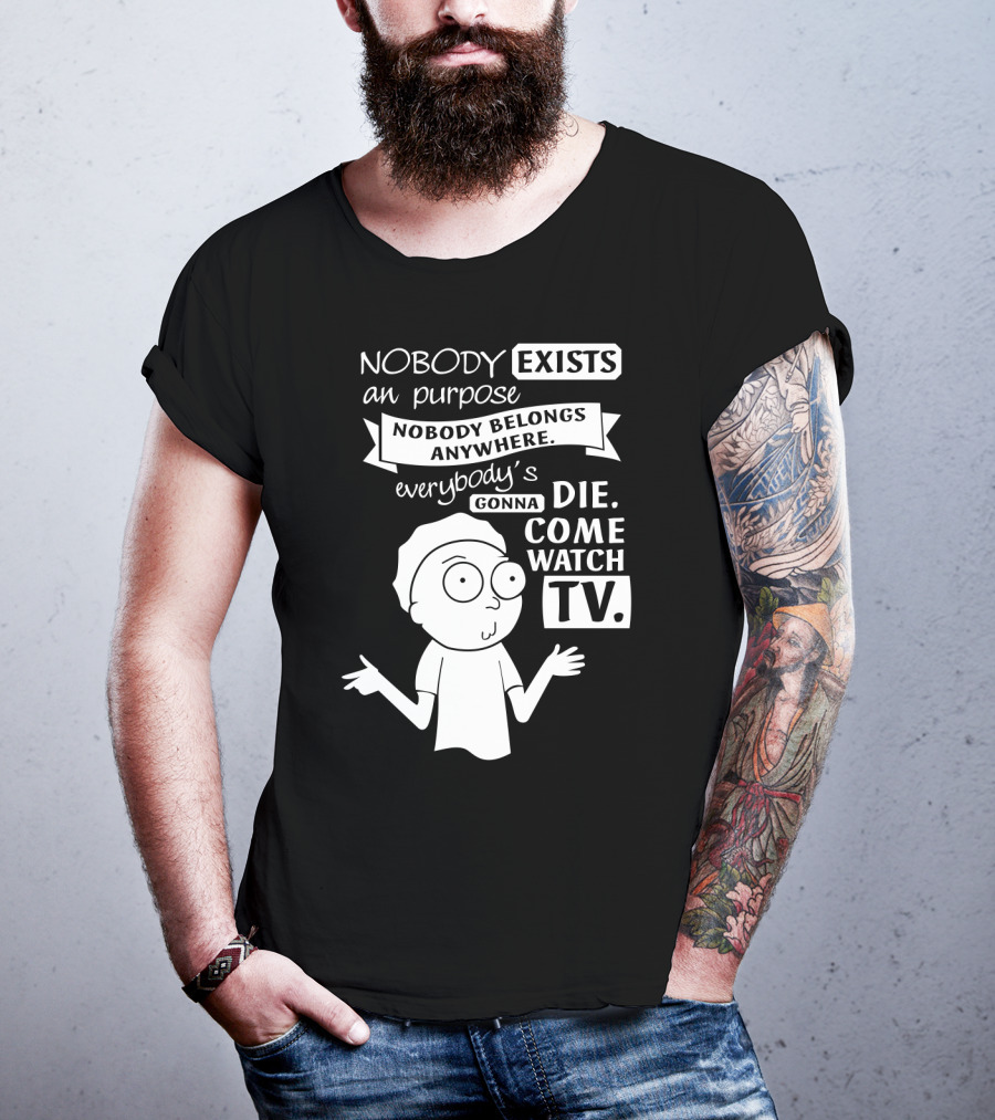 Rick And Morty Nobody Exists Nobody Belongs Everybody's Gonna Die TV T-Shirt