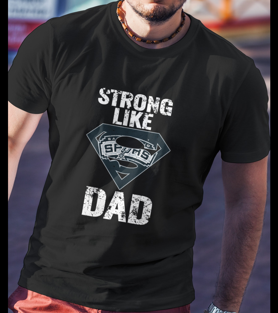 Strong Like San Antonio Spurs Dad T-Shirt