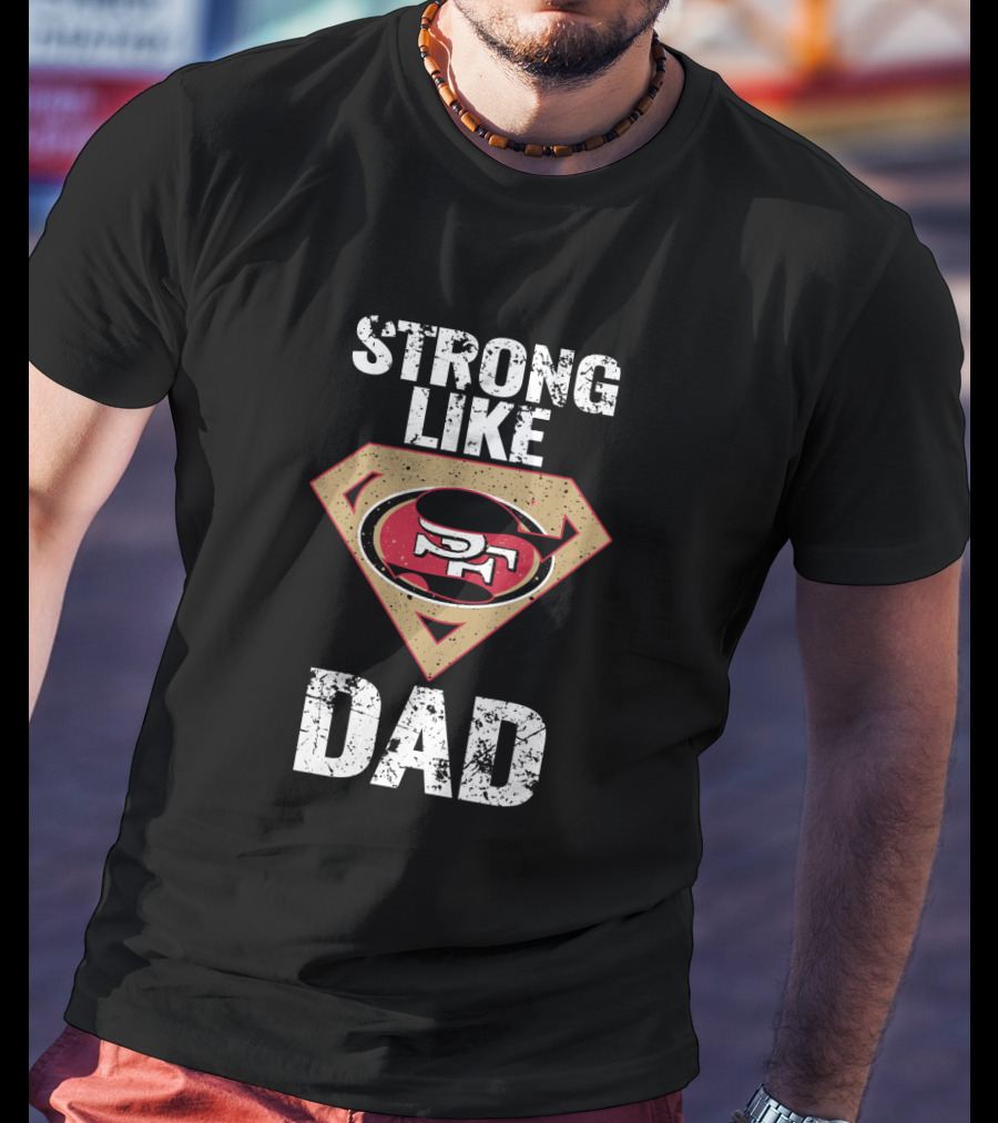San Francisco 49ers Strong Like Super Dad T-Shirt