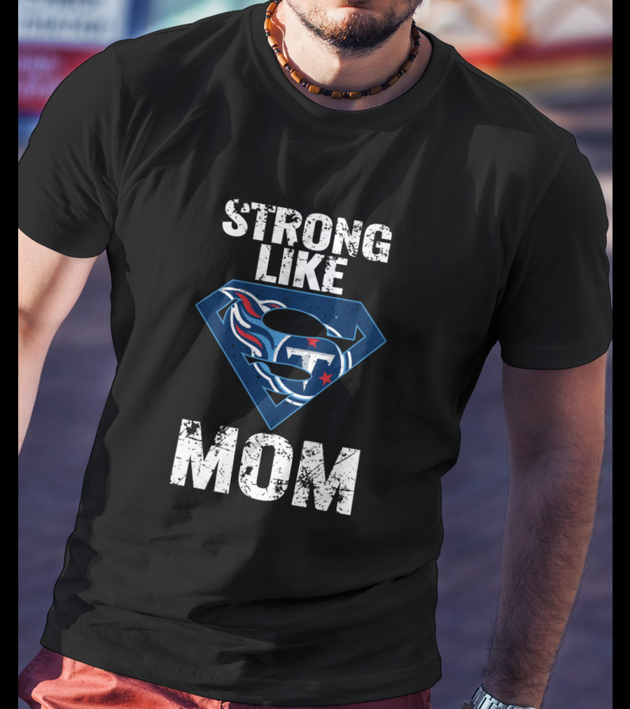 Strong Like Tennessee Titans Super Mom T-Shirt