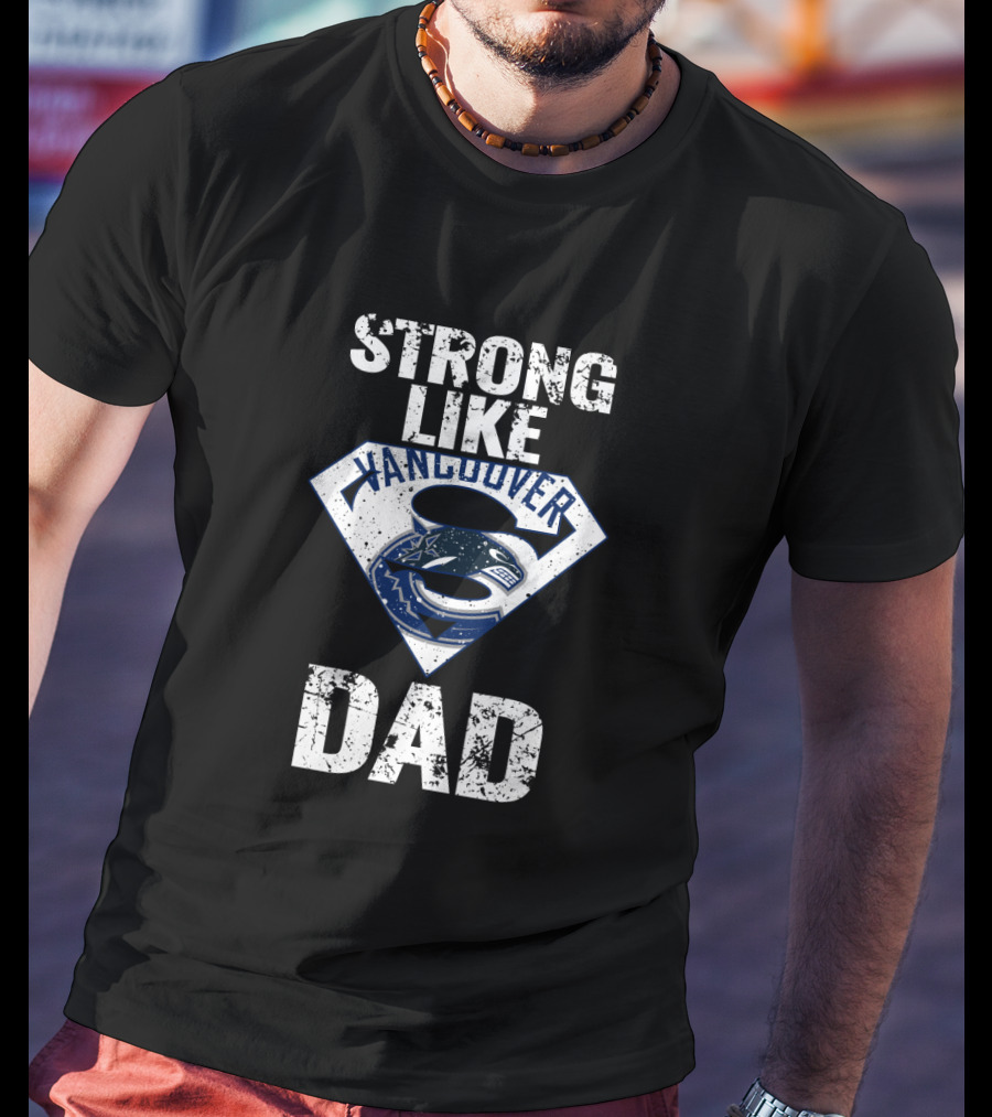 Strong Like Vancouver Canucks Dad T-Shirt