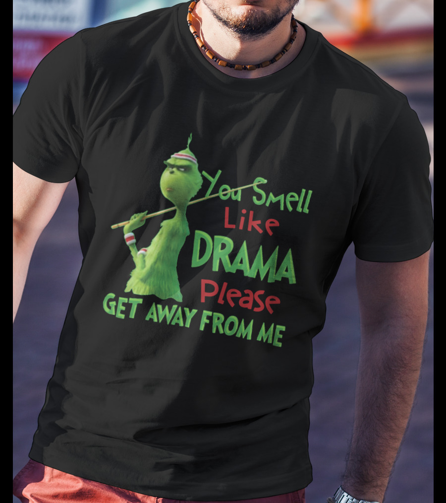 You Smell Like Drama Please Get Away From Me Green Character Holiday Humor T-Shirt