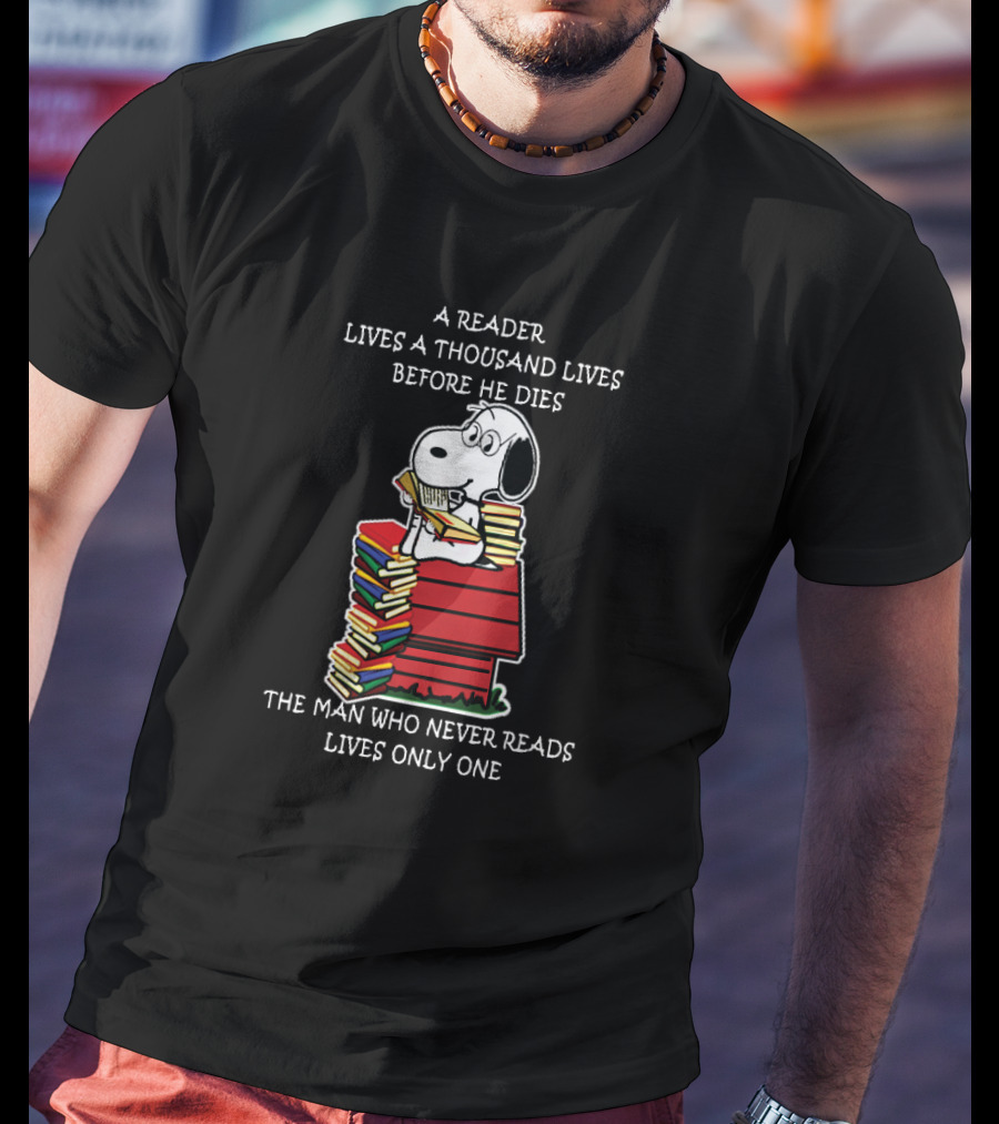 Snoopy On Books: A Reader Lives A Thousand Lives Before He Dies, The Man Who Never Reads Lives Only One T-Shirt