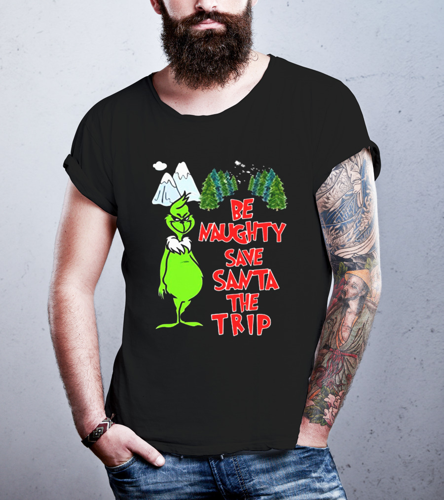 Grinch Be Naughty Save Santa The Trip Christmas Humor Mountaintop Trees T-Shirt