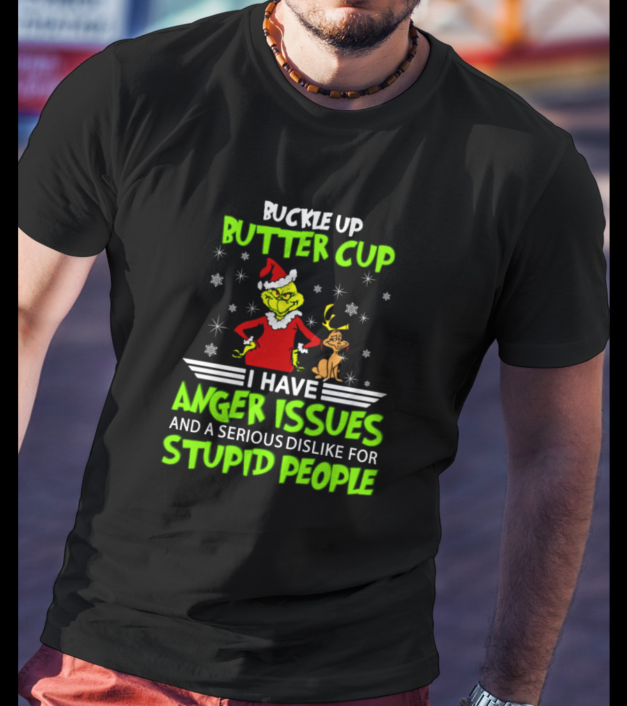 Buckle Up Buttercup Grinch I Have Anger Issues Serious Dislike For Stupid People T-Shirt