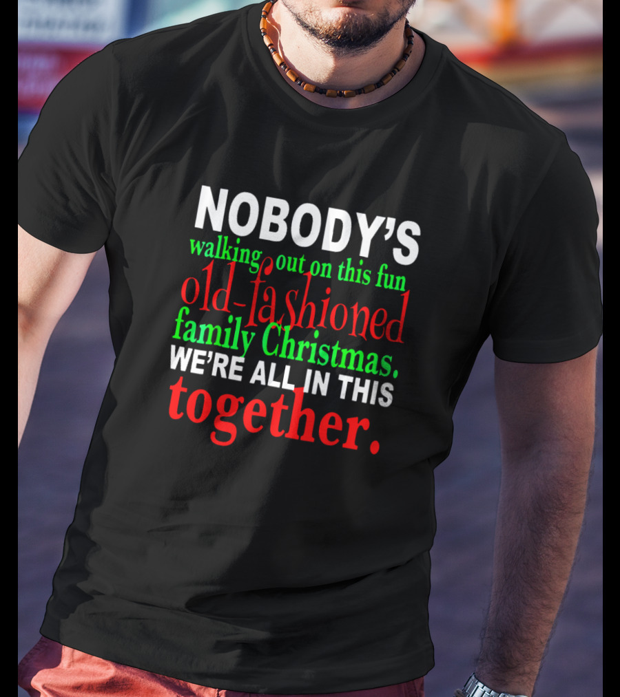 Nobody's Walking Out On This Fun Old-Fashioned Family Christmas We're All In This Together T-Shirt