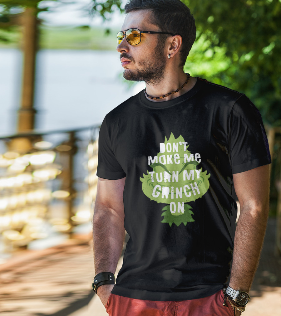 Don't Make Me Turn My Grinch On Grumpy Holiday Character Humor T-Shirt