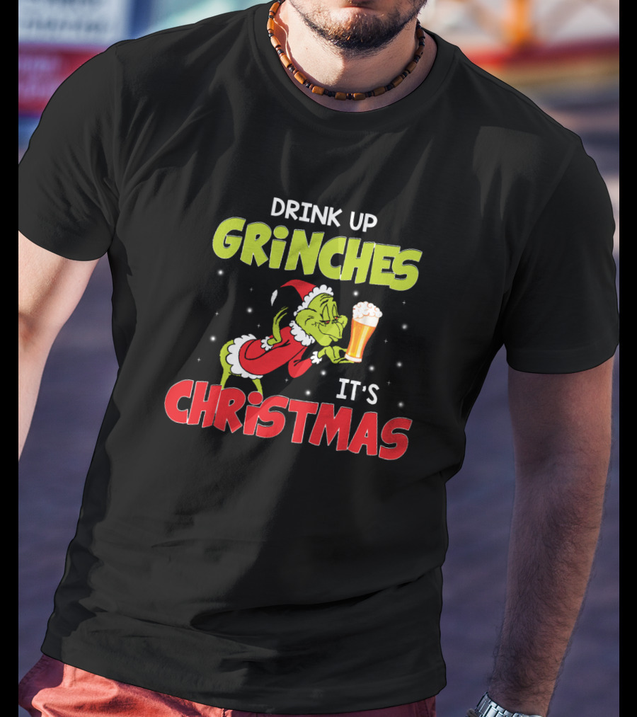 Drink Up Grinches It's Christmas Beer T-Shirt