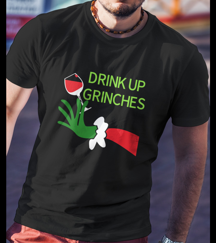 Drink Up Grinches With Green Hand Holding Red Wine Glass T-Shirt