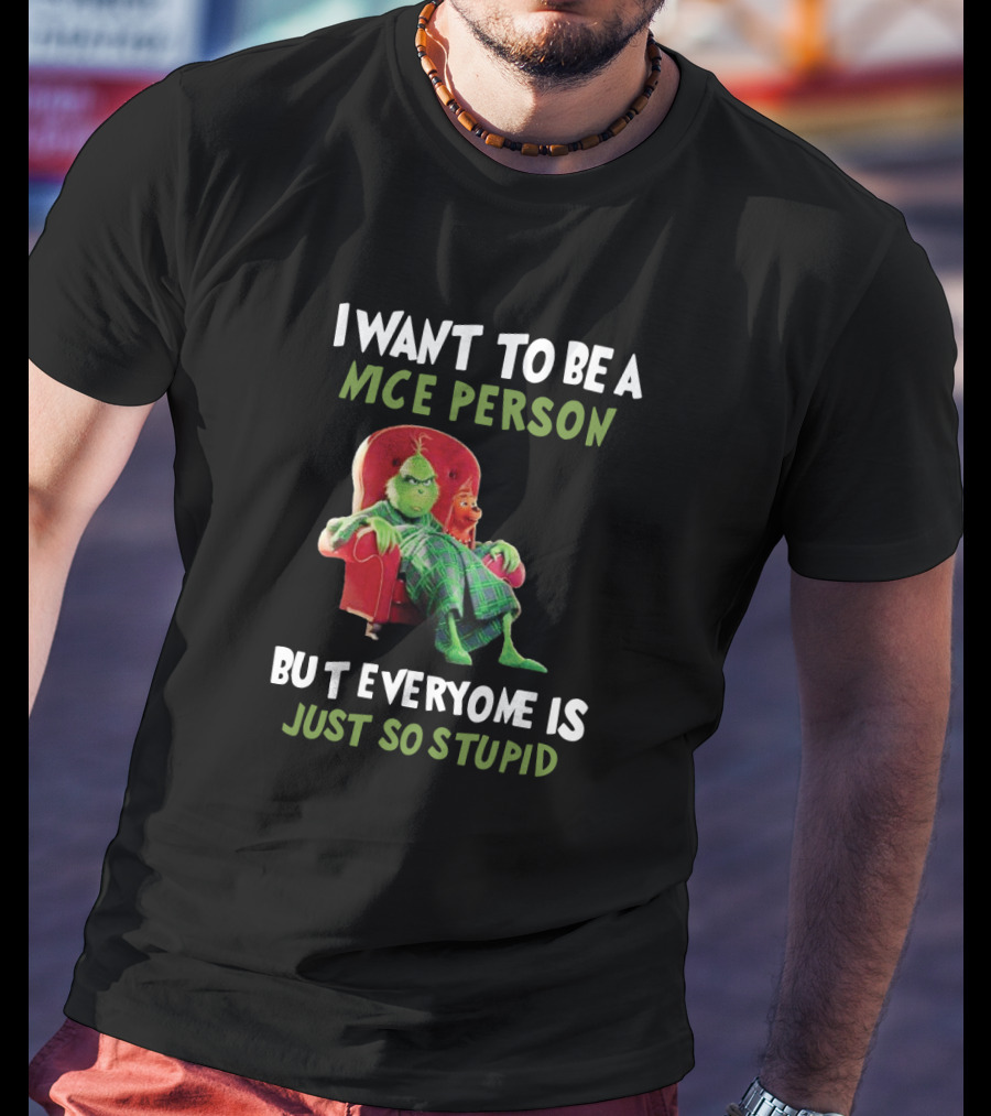 I Want To Be A Nice Person But Everyone Is Just So Stupid Grinch Fans Mce T-Shirt