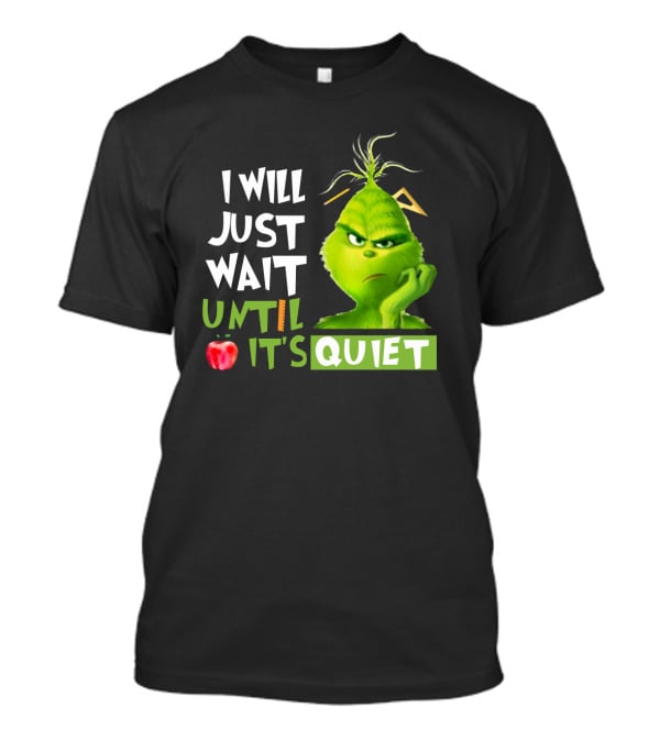I Will Just Wait Until It's Quiet Grinch With Apple And Playful Font T-Shirt
