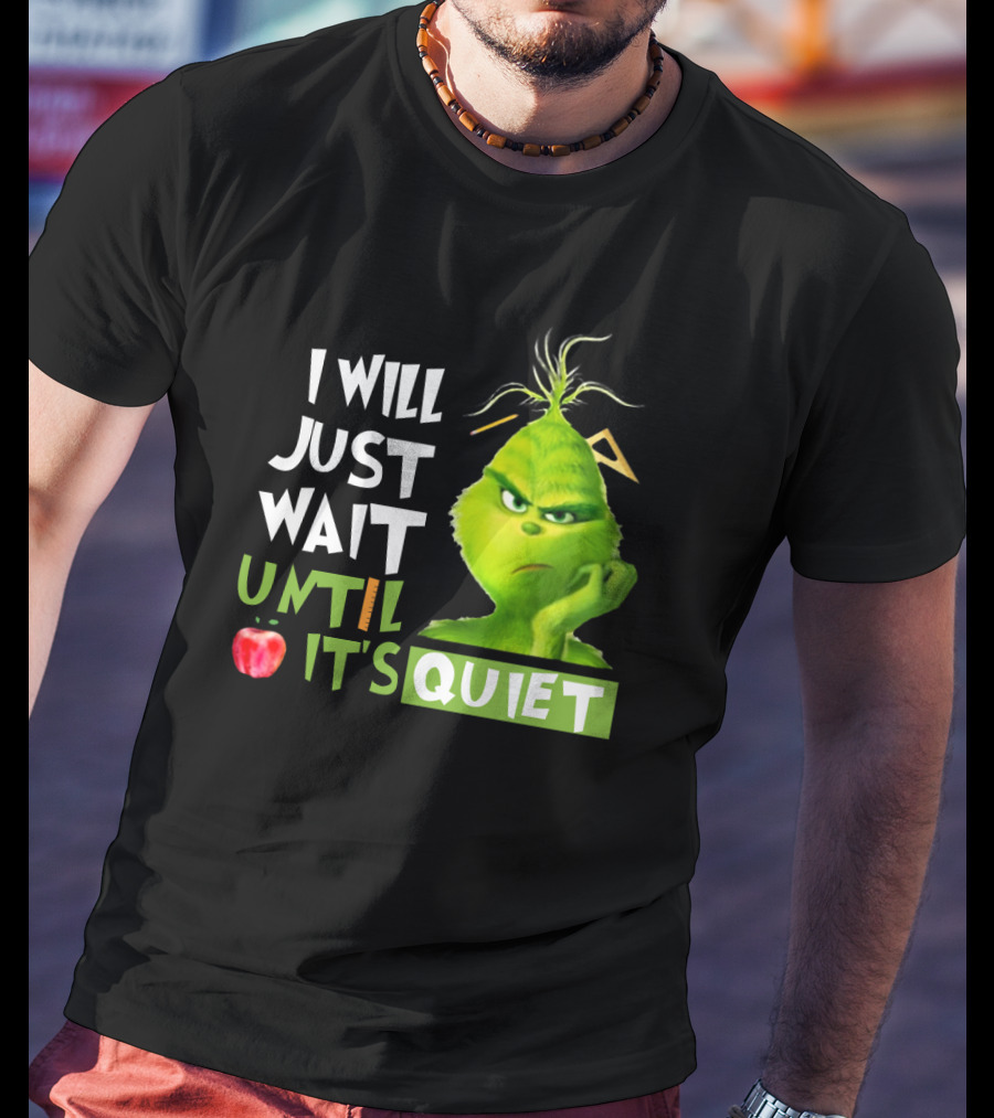 I Will Just Wait Until It's Quiet Grinch With Apple And Playful Font T-Shirt