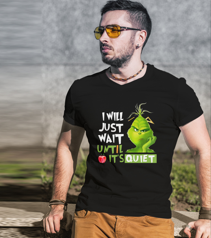 I Will Just Wait Until It's Quiet Grinch With Apple And Playful Font T-Shirt