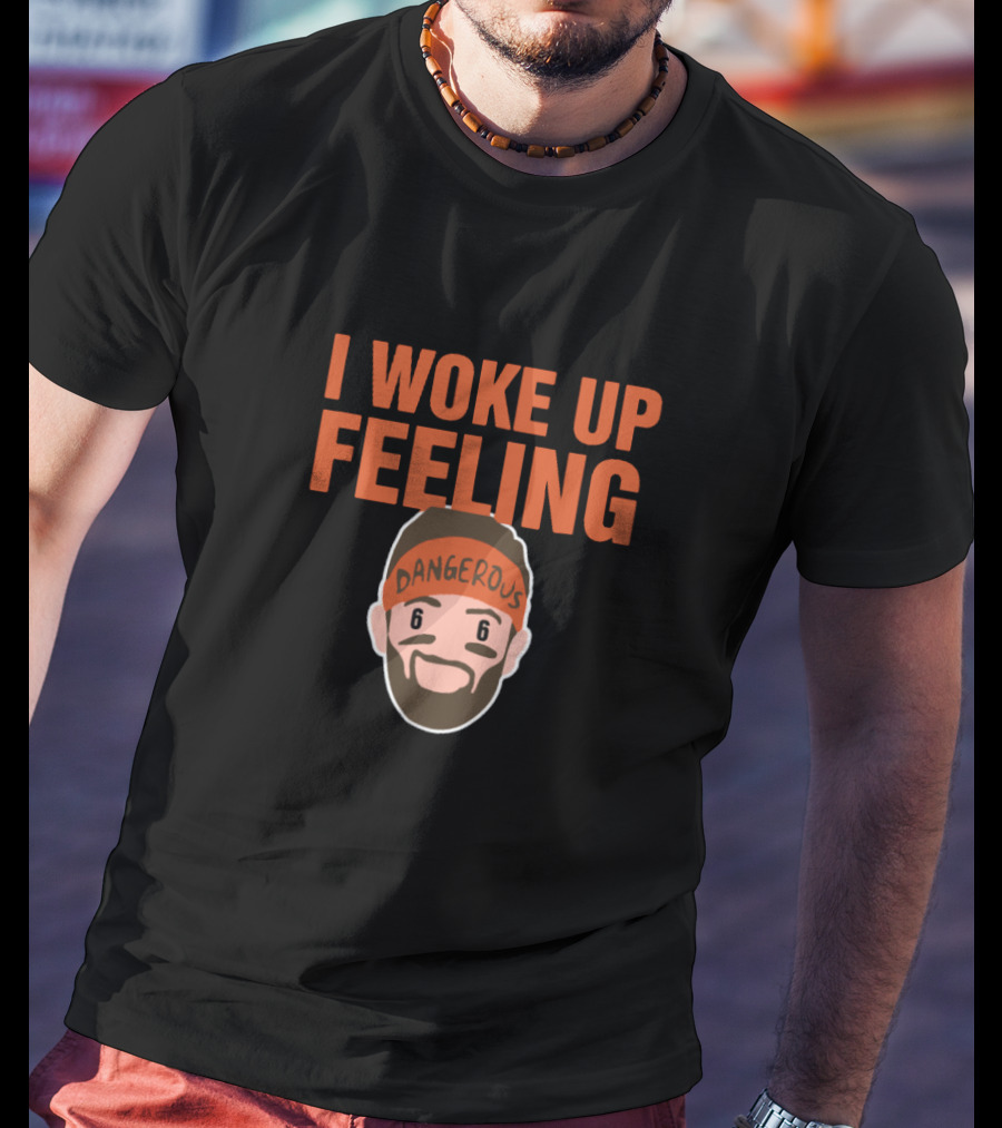 I Woke Up Feeling Dangerous Baker Mayfield Fans T-Shirt