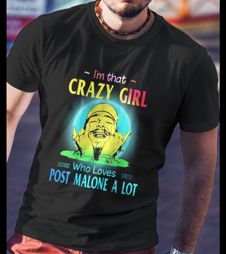 I'm That Crazy Girl Who Loves Post Malone A Lot T-Shirt