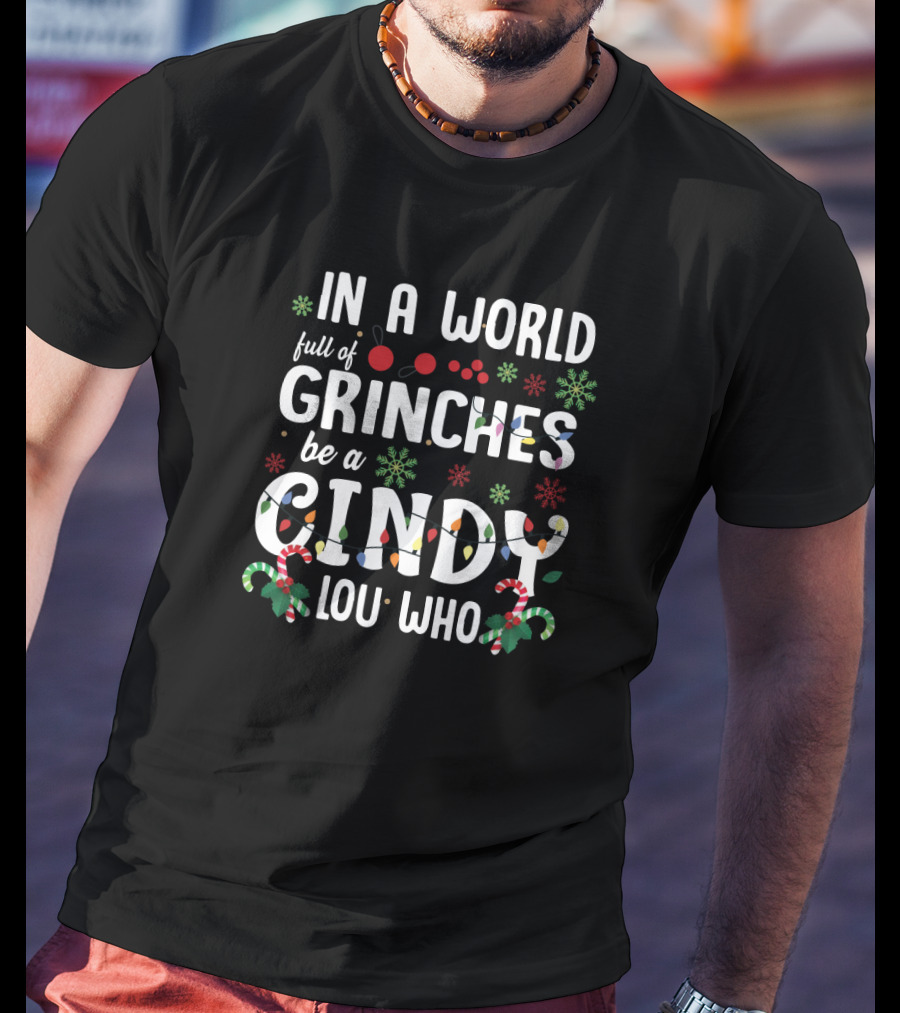 In A World Full Of Grinches Be A Cindy Lou Who Christmas Theme T-Shirt