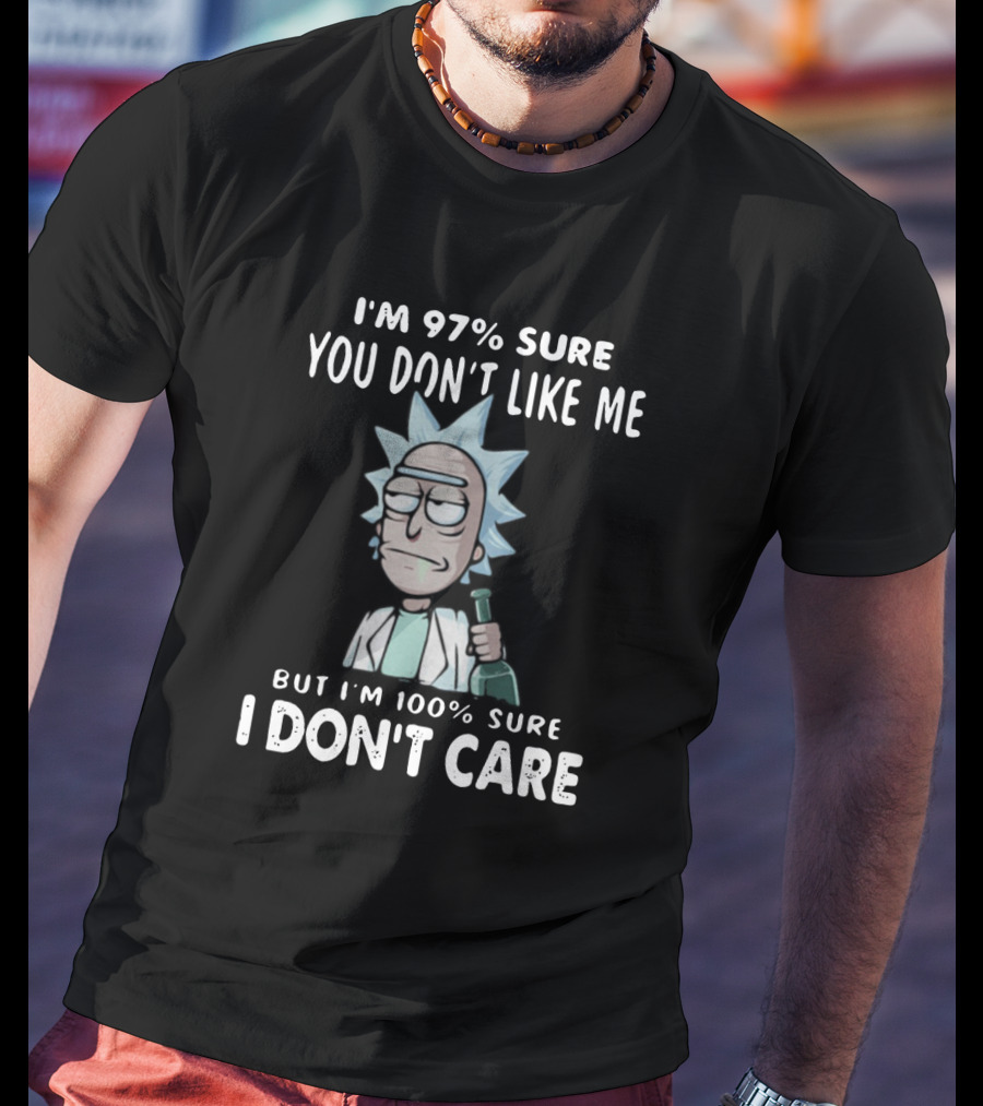 Rick And Morty I'm 97% Sure You Don't Like Me But I'm 100% Sure I Don't Care T-Shirt