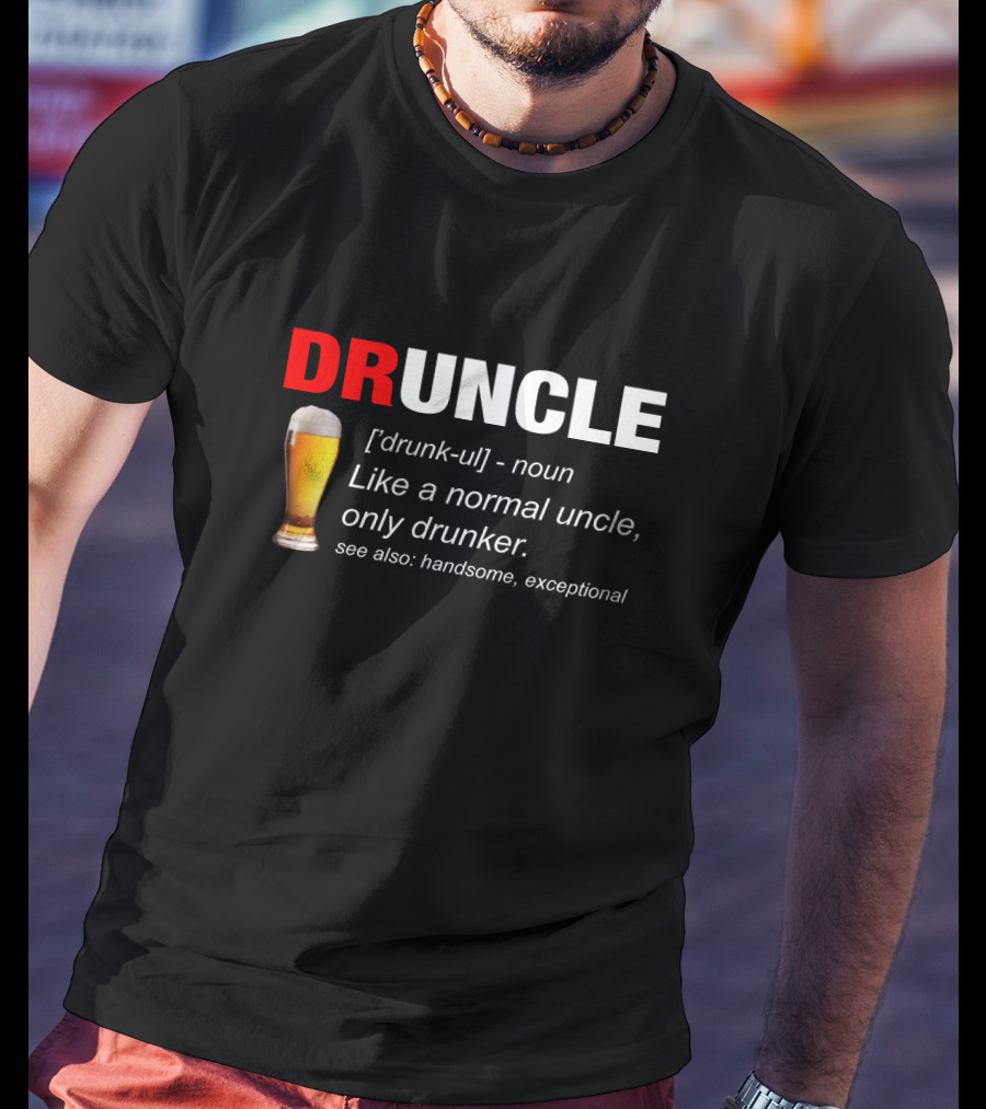 Druncle Beer Like A Normal Uncle Only Drunker Handsome Exceptional T-Shirt