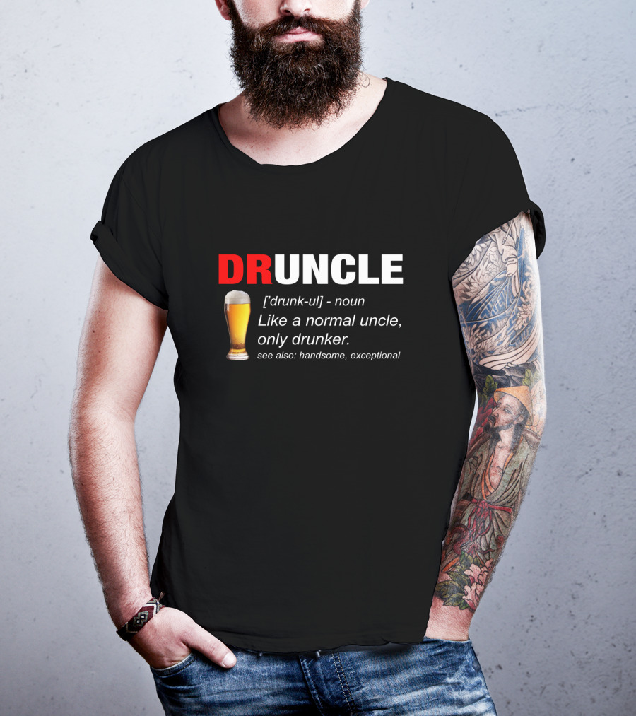 Druncle Beer Like A Normal Uncle Only Drunker Handsome Exceptional T-Shirt