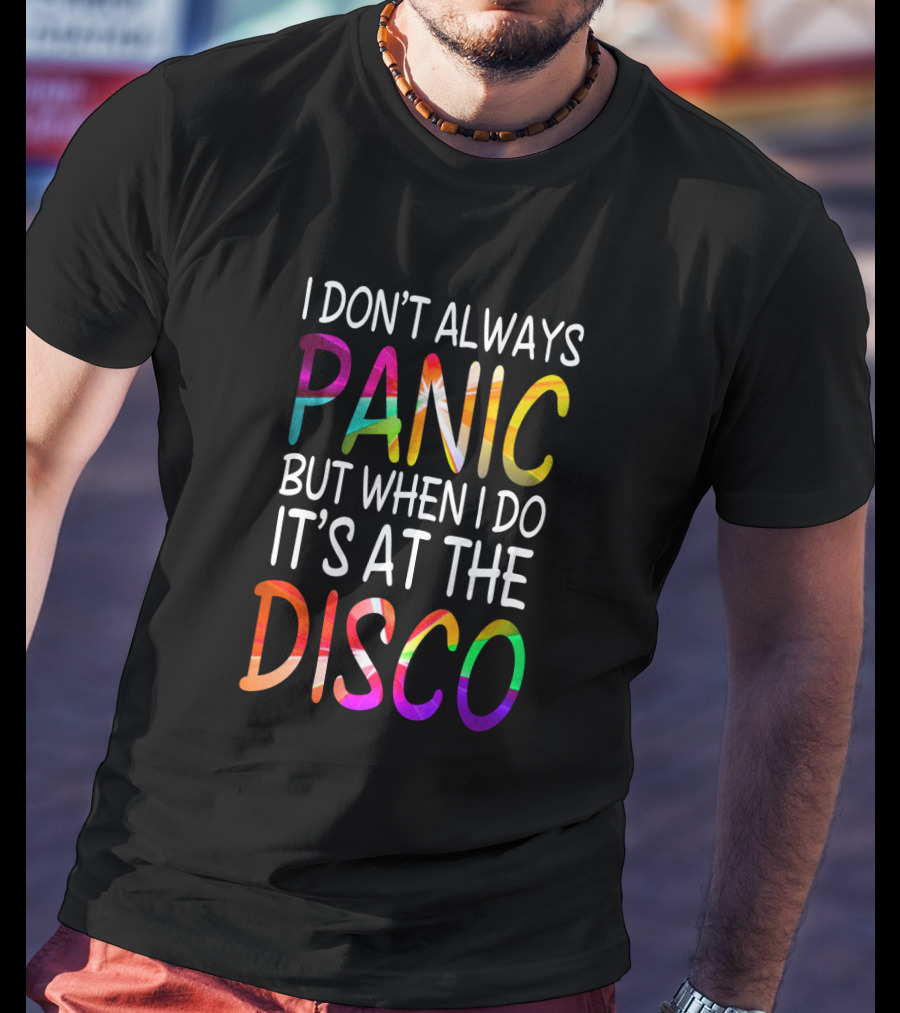 I Don't Always Panic But When I Do It's At The Disco Bright T-Shirt