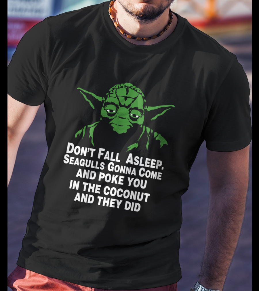 Don't Fall Asleep Seagulls Gonna Poke You In The Coconut Yoda T-Shirt