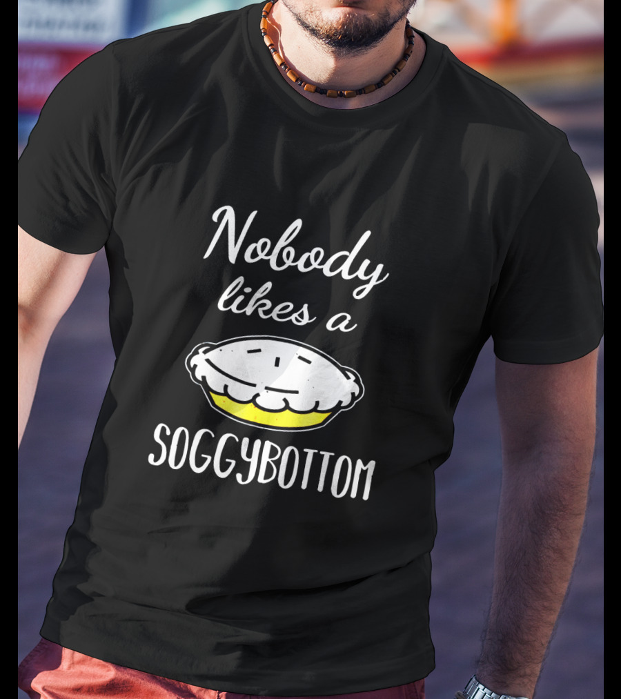 Nobody Likes A Soggy Bottom For Great British Baking Fans T-Shirt