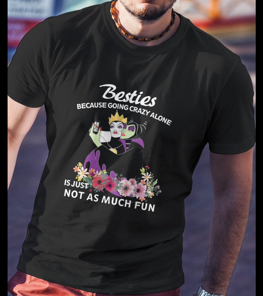 Besties Because Going Crazy Alone Is Just Not As Much Fun The Evil Queen And Maleficent T-Shirt