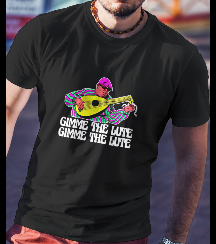 Gimme The Lute Gimme The Lute Notorious Big Parody With Lute Player T-Shirt