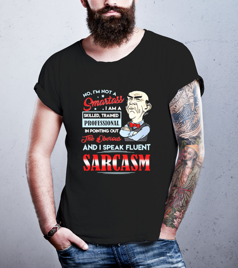 Walter Jeff Dunham No I'm Not A Smartass Skilled Trained Professional Pointing Out The Obvious I Speak Fluent Sarcasm T-Shirt