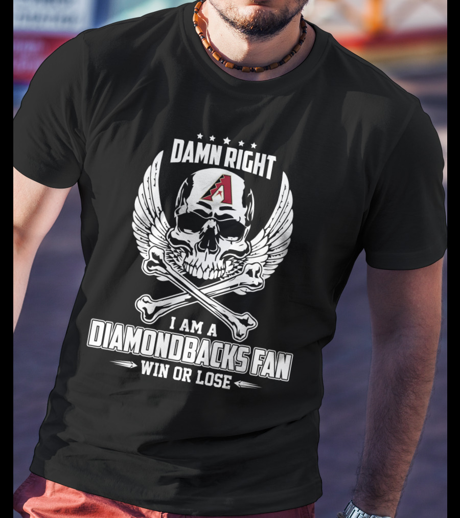 Damn Right I Am A Diamondbacks Fan Win Or Lose Skull And Crossbones With Arizona T-Shirt