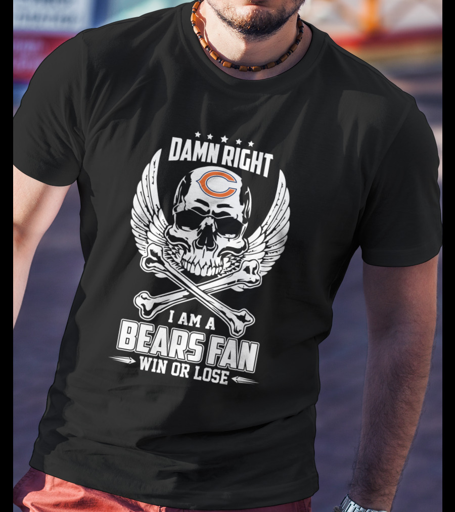 Damn Right I Am A Chicago Bears Fan Win Or Lose T-Shirt