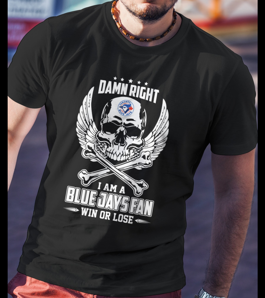 Damn Right Toronto Blue Jays Fan Win Or Lose Skull T-Shirt