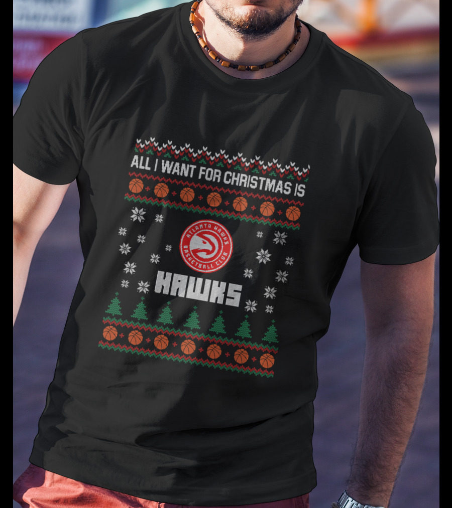 All I Want For Christmas Is Atlanta Hawks Basketball Club Ugly Christmas T-Shirt