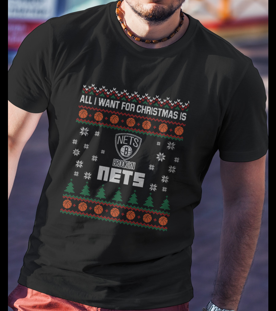 All I Want For Christmas Is Brooklyn Nets Ugly T-Shirt