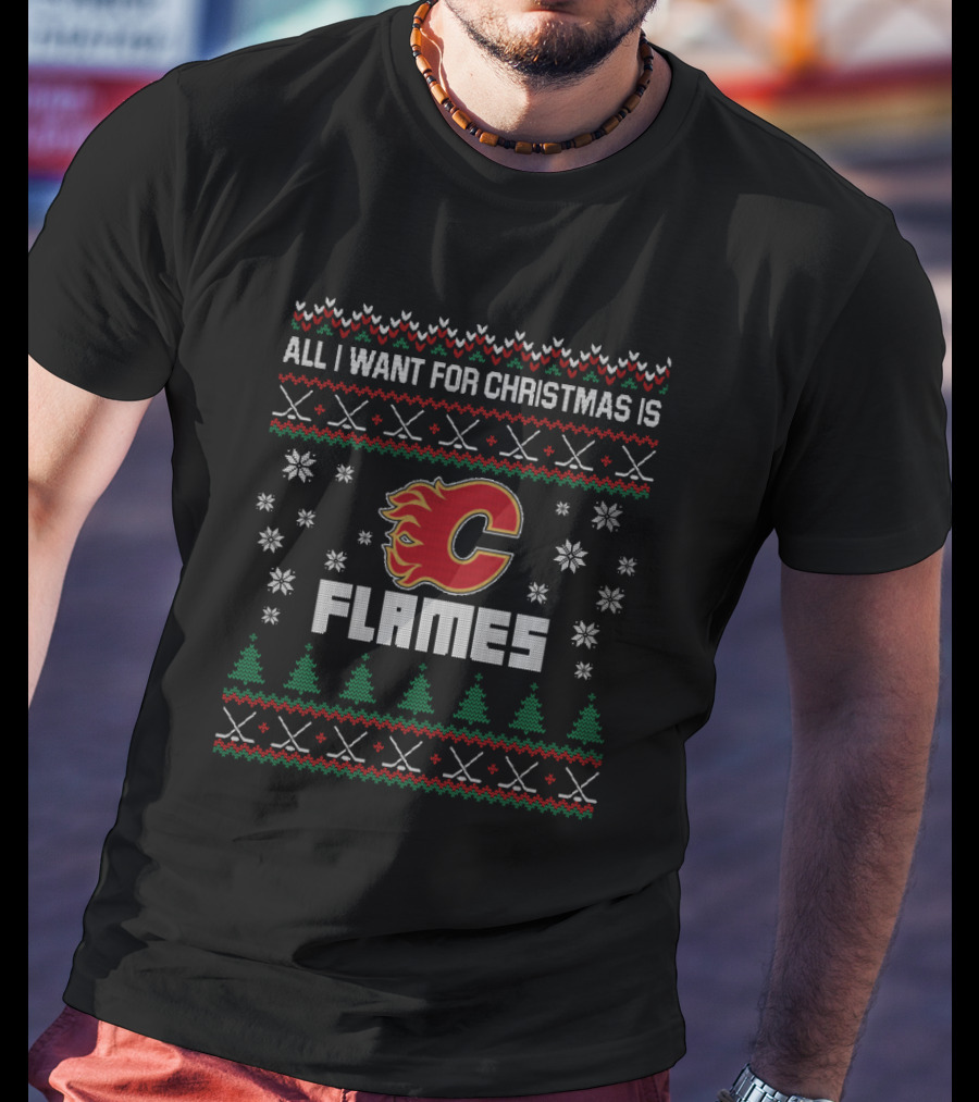 All I Want For Christmas Is Calgary Flames Fans Holiday T-Shirt